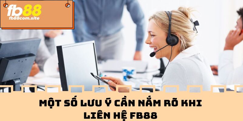 Những lưu ý người dùng cần nắm rõ khi liên hệ FB88